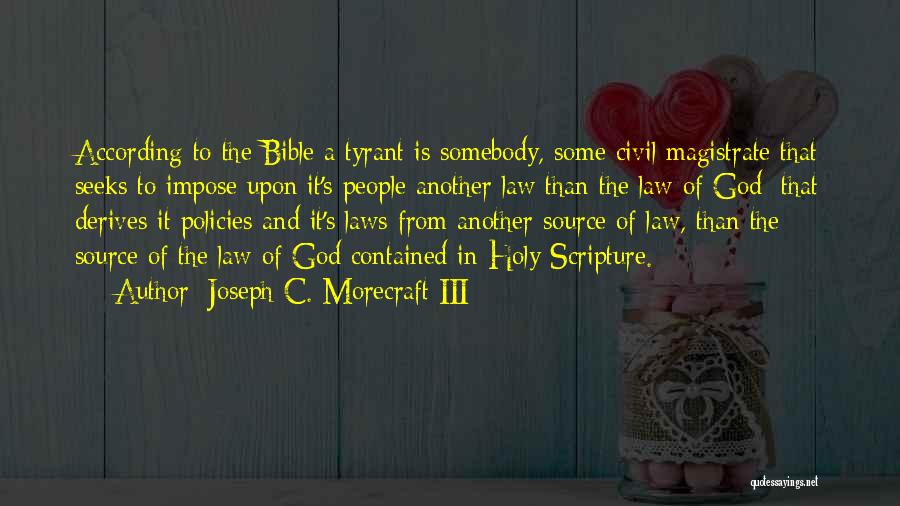 Joseph C. Morecraft III Quotes: According To The Bible A Tyrant Is Somebody, Some Civil Magistrate That Seeks To Impose Upon It's People Another Law