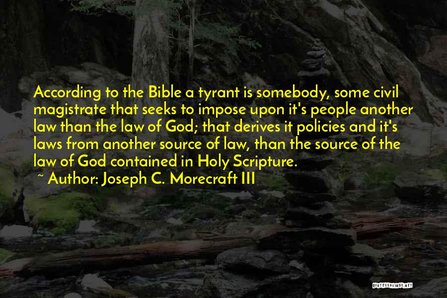 Joseph C. Morecraft III Quotes: According To The Bible A Tyrant Is Somebody, Some Civil Magistrate That Seeks To Impose Upon It's People Another Law