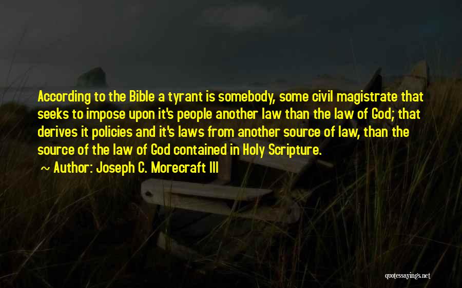 Joseph C. Morecraft III Quotes: According To The Bible A Tyrant Is Somebody, Some Civil Magistrate That Seeks To Impose Upon It's People Another Law
