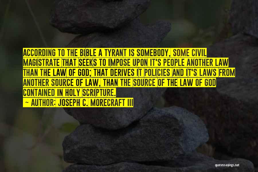 Joseph C. Morecraft III Quotes: According To The Bible A Tyrant Is Somebody, Some Civil Magistrate That Seeks To Impose Upon It's People Another Law
