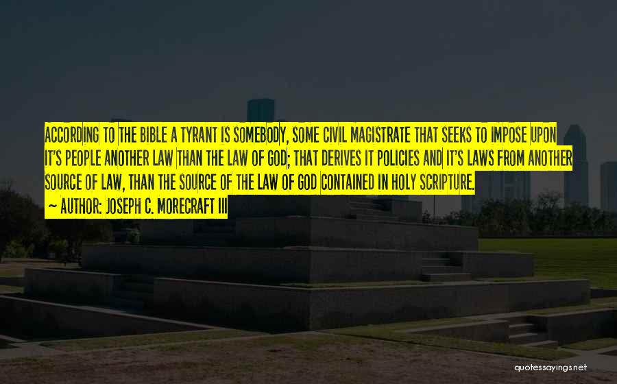 Joseph C. Morecraft III Quotes: According To The Bible A Tyrant Is Somebody, Some Civil Magistrate That Seeks To Impose Upon It's People Another Law