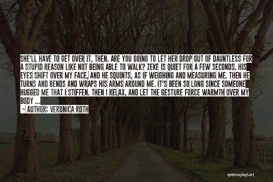 Veronica Roth Quotes: She'll Have To Get Over It, Then. Are You Going To Let Her Drop Out Of Dauntless For A Stupid