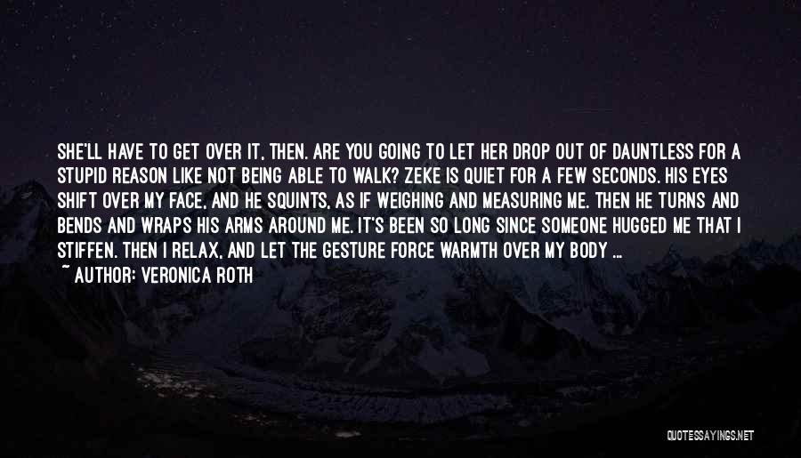 Veronica Roth Quotes: She'll Have To Get Over It, Then. Are You Going To Let Her Drop Out Of Dauntless For A Stupid