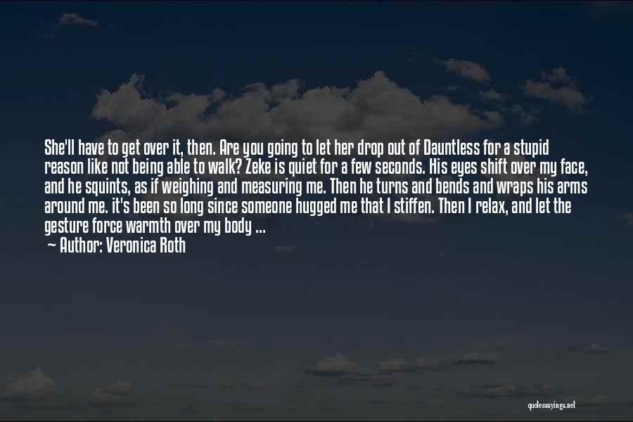 Veronica Roth Quotes: She'll Have To Get Over It, Then. Are You Going To Let Her Drop Out Of Dauntless For A Stupid