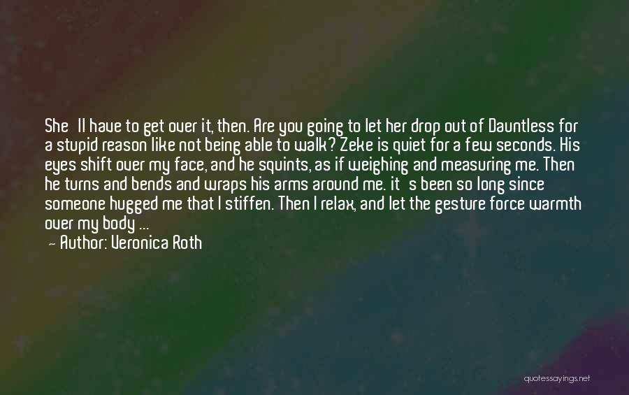 Veronica Roth Quotes: She'll Have To Get Over It, Then. Are You Going To Let Her Drop Out Of Dauntless For A Stupid