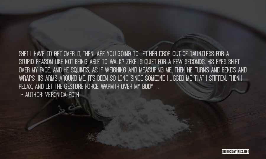 Veronica Roth Quotes: She'll Have To Get Over It, Then. Are You Going To Let Her Drop Out Of Dauntless For A Stupid