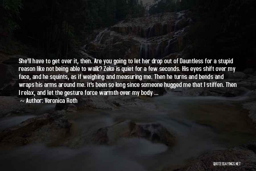 Veronica Roth Quotes: She'll Have To Get Over It, Then. Are You Going To Let Her Drop Out Of Dauntless For A Stupid