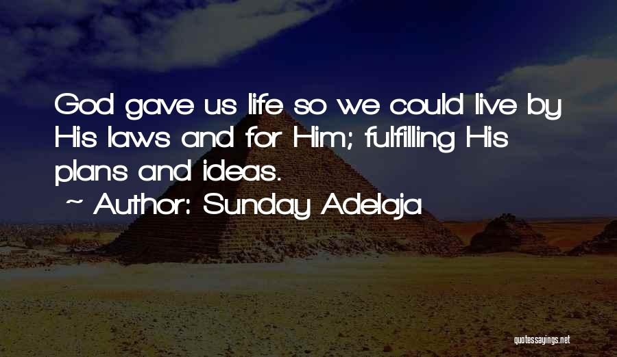 Sunday Adelaja Quotes: God Gave Us Life So We Could Live By His Laws And For Him; Fulfilling His Plans And Ideas.