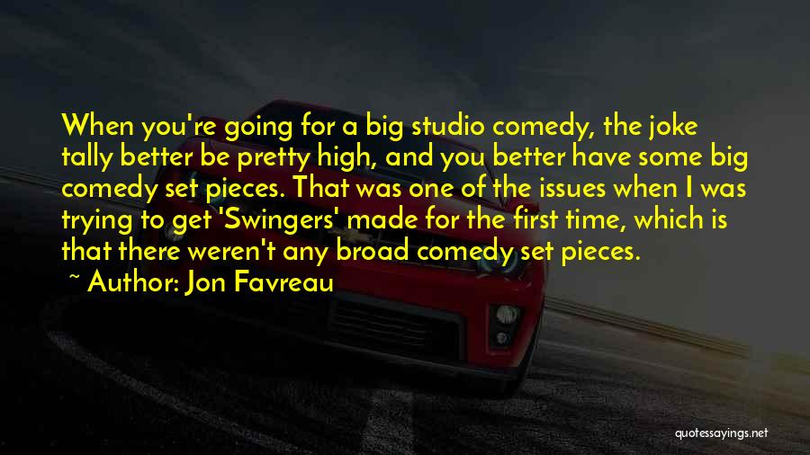 Jon Favreau Quotes: When You're Going For A Big Studio Comedy, The Joke Tally Better Be Pretty High, And You Better Have Some