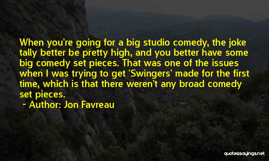 Jon Favreau Quotes: When You're Going For A Big Studio Comedy, The Joke Tally Better Be Pretty High, And You Better Have Some