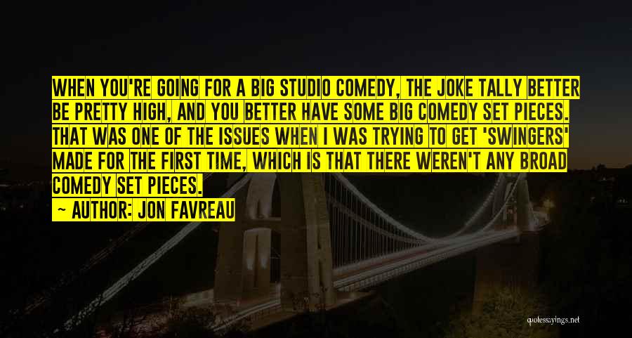 Jon Favreau Quotes: When You're Going For A Big Studio Comedy, The Joke Tally Better Be Pretty High, And You Better Have Some