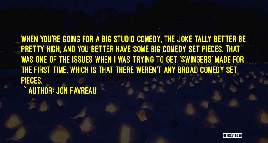 Jon Favreau Quotes: When You're Going For A Big Studio Comedy, The Joke Tally Better Be Pretty High, And You Better Have Some