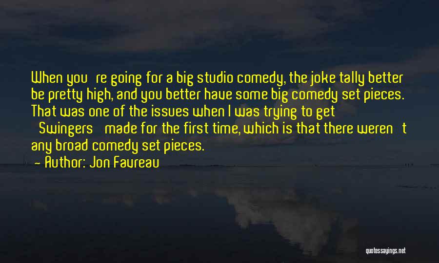 Jon Favreau Quotes: When You're Going For A Big Studio Comedy, The Joke Tally Better Be Pretty High, And You Better Have Some