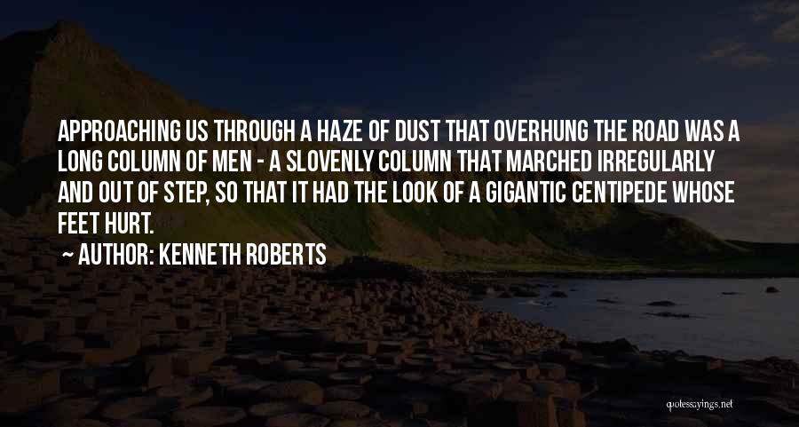 Kenneth Roberts Quotes: Approaching Us Through A Haze Of Dust That Overhung The Road Was A Long Column Of Men - A Slovenly