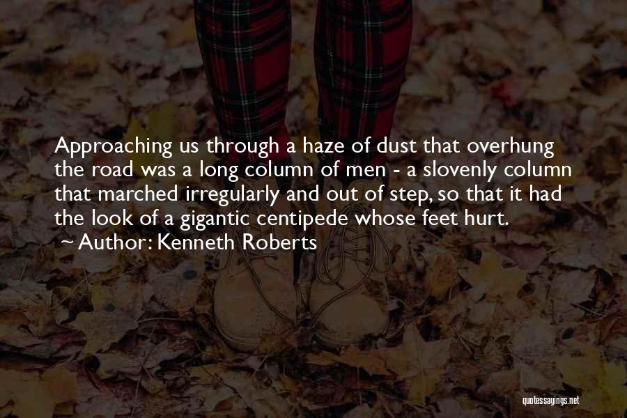Kenneth Roberts Quotes: Approaching Us Through A Haze Of Dust That Overhung The Road Was A Long Column Of Men - A Slovenly