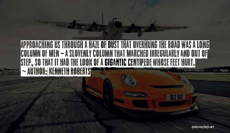 Kenneth Roberts Quotes: Approaching Us Through A Haze Of Dust That Overhung The Road Was A Long Column Of Men - A Slovenly