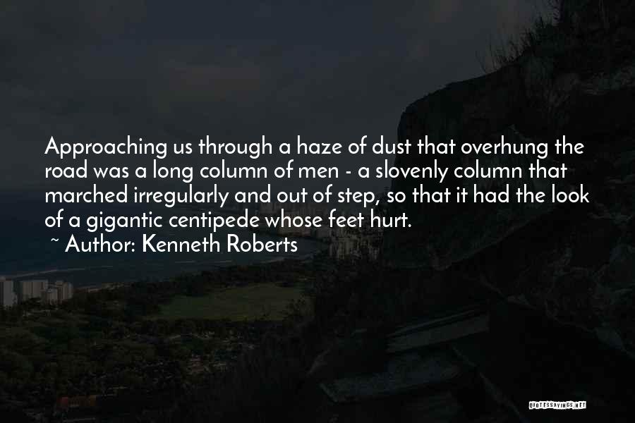 Kenneth Roberts Quotes: Approaching Us Through A Haze Of Dust That Overhung The Road Was A Long Column Of Men - A Slovenly