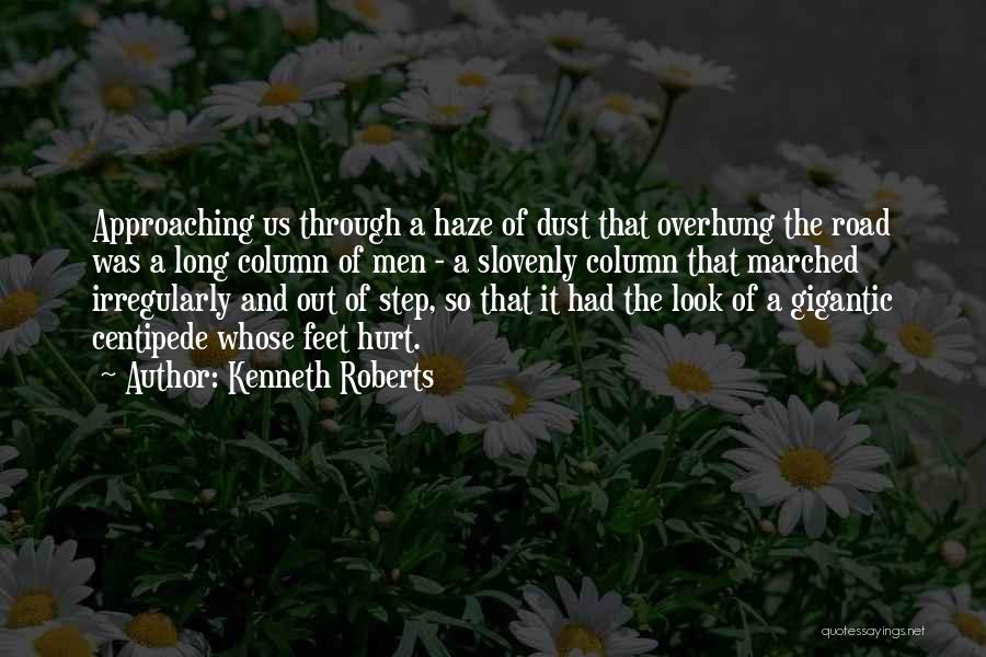 Kenneth Roberts Quotes: Approaching Us Through A Haze Of Dust That Overhung The Road Was A Long Column Of Men - A Slovenly