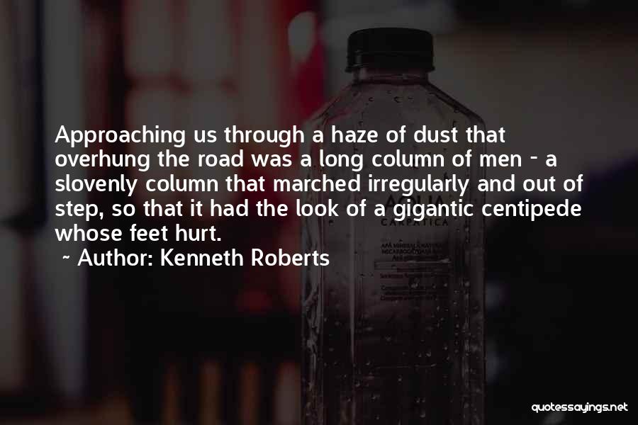 Kenneth Roberts Quotes: Approaching Us Through A Haze Of Dust That Overhung The Road Was A Long Column Of Men - A Slovenly