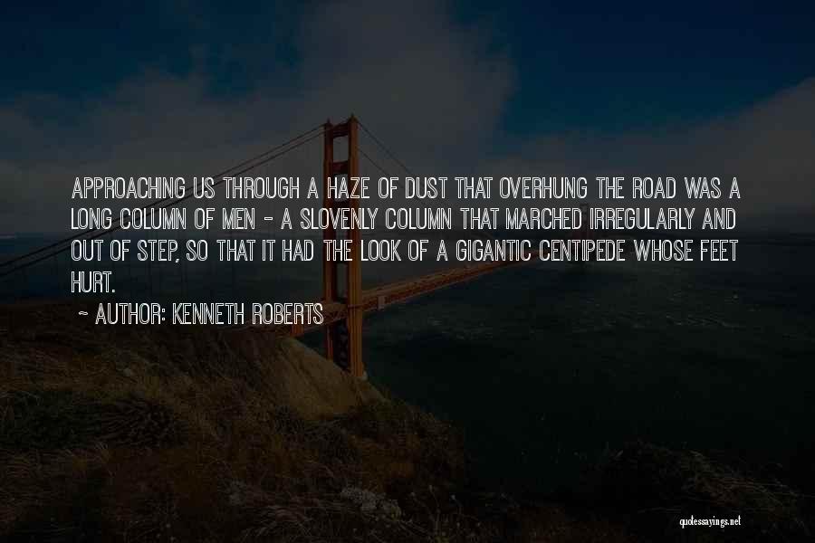 Kenneth Roberts Quotes: Approaching Us Through A Haze Of Dust That Overhung The Road Was A Long Column Of Men - A Slovenly