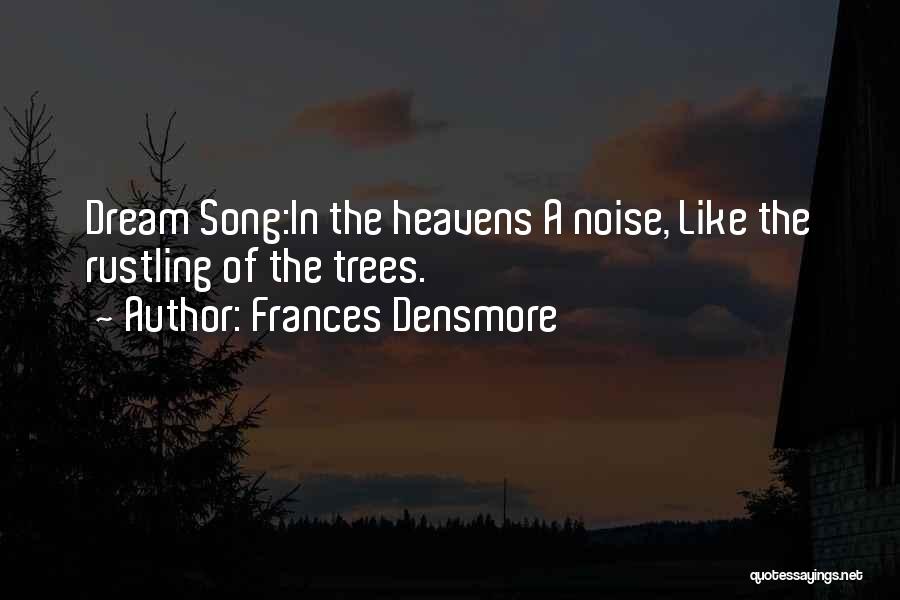 Frances Densmore Quotes: Dream Song:in The Heavens A Noise, Like The Rustling Of The Trees.