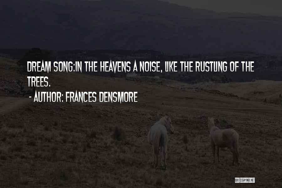 Frances Densmore Quotes: Dream Song:in The Heavens A Noise, Like The Rustling Of The Trees.