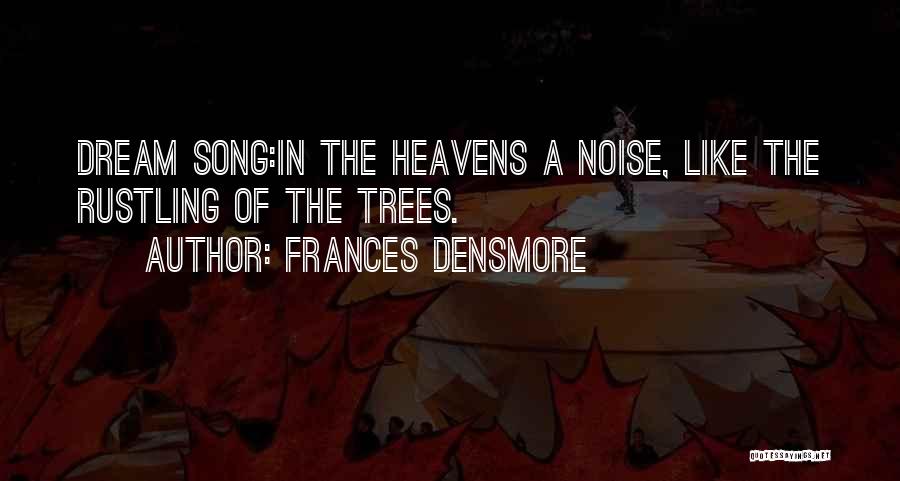 Frances Densmore Quotes: Dream Song:in The Heavens A Noise, Like The Rustling Of The Trees.