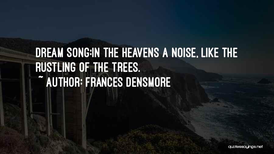 Frances Densmore Quotes: Dream Song:in The Heavens A Noise, Like The Rustling Of The Trees.