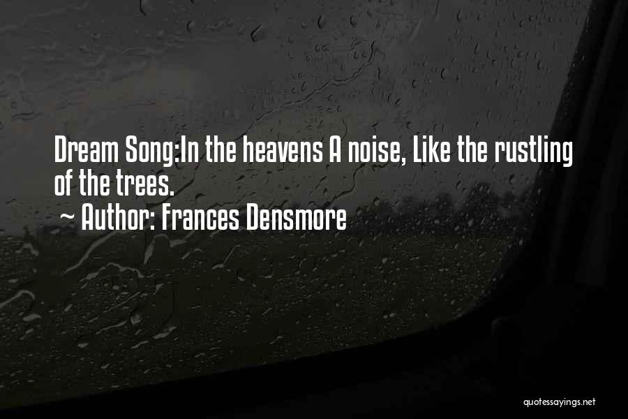 Frances Densmore Quotes: Dream Song:in The Heavens A Noise, Like The Rustling Of The Trees.