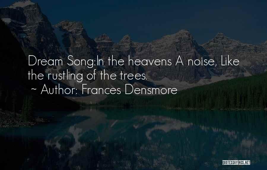 Frances Densmore Quotes: Dream Song:in The Heavens A Noise, Like The Rustling Of The Trees.