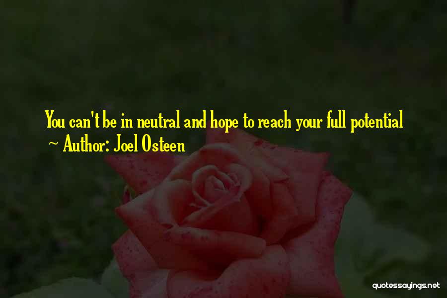 Joel Osteen Quotes: You Can't Be In Neutral And Hope To Reach Your Full Potential