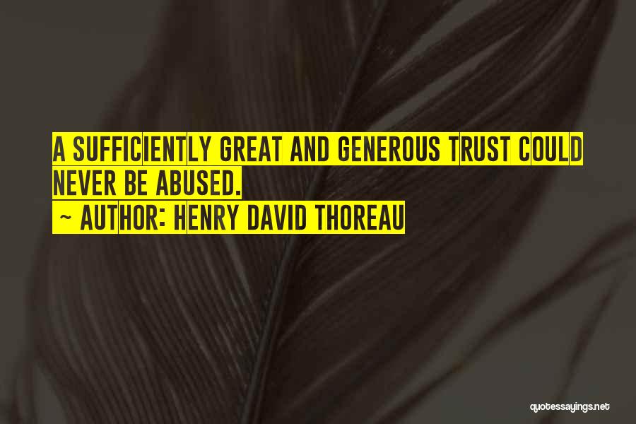 Henry David Thoreau Quotes: A Sufficiently Great And Generous Trust Could Never Be Abused.