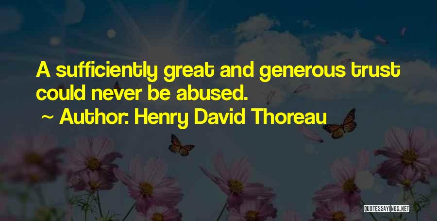 Henry David Thoreau Quotes: A Sufficiently Great And Generous Trust Could Never Be Abused.
