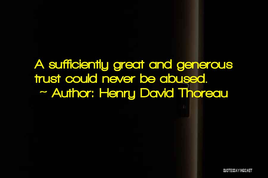 Henry David Thoreau Quotes: A Sufficiently Great And Generous Trust Could Never Be Abused.