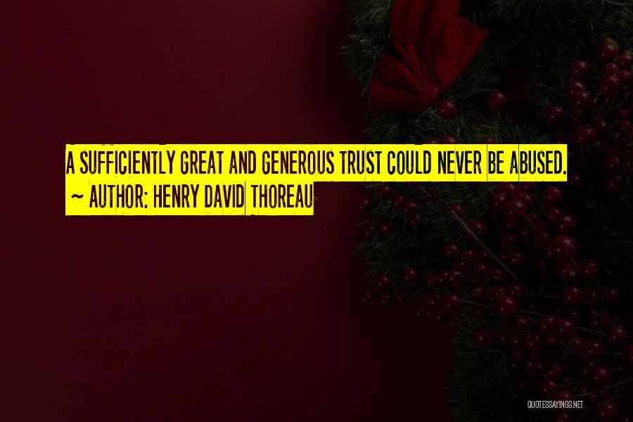 Henry David Thoreau Quotes: A Sufficiently Great And Generous Trust Could Never Be Abused.