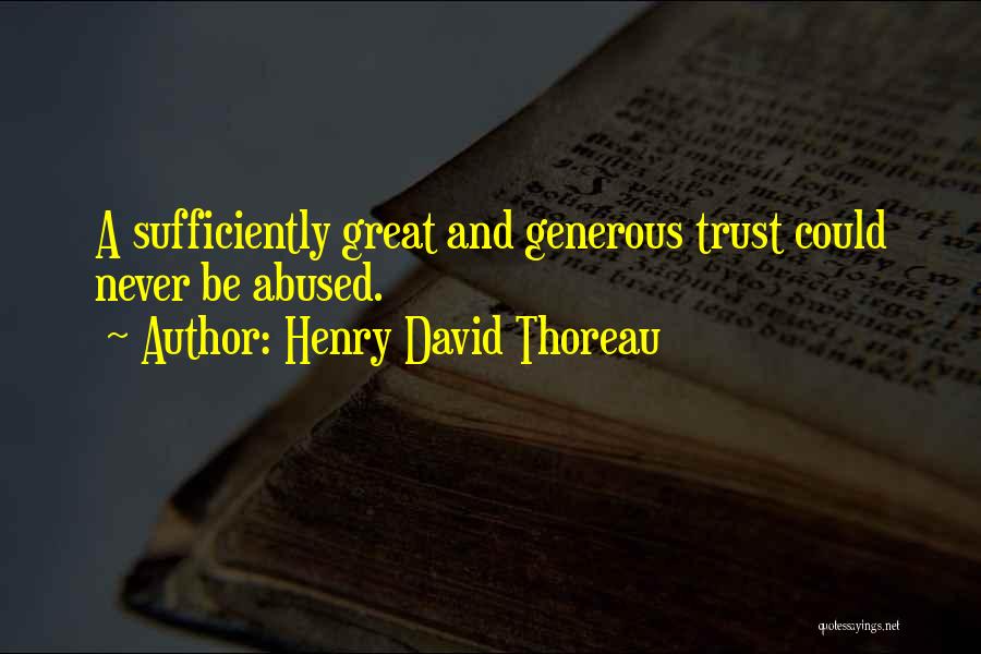 Henry David Thoreau Quotes: A Sufficiently Great And Generous Trust Could Never Be Abused.