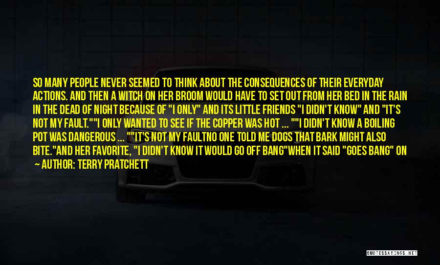 Terry Pratchett Quotes: So Many People Never Seemed To Think About The Consequences Of Their Everyday Actions. And Then A Witch On Her