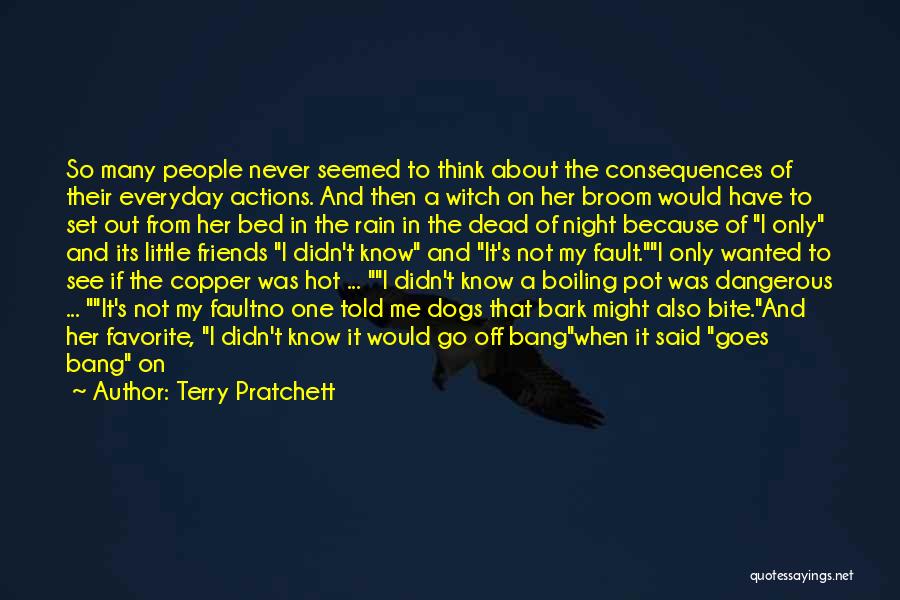 Terry Pratchett Quotes: So Many People Never Seemed To Think About The Consequences Of Their Everyday Actions. And Then A Witch On Her
