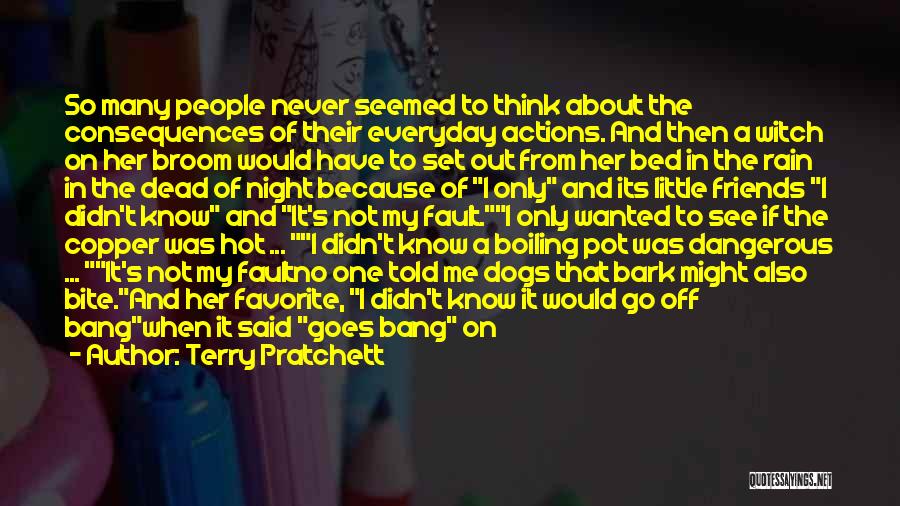 Terry Pratchett Quotes: So Many People Never Seemed To Think About The Consequences Of Their Everyday Actions. And Then A Witch On Her