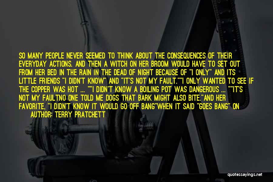 Terry Pratchett Quotes: So Many People Never Seemed To Think About The Consequences Of Their Everyday Actions. And Then A Witch On Her