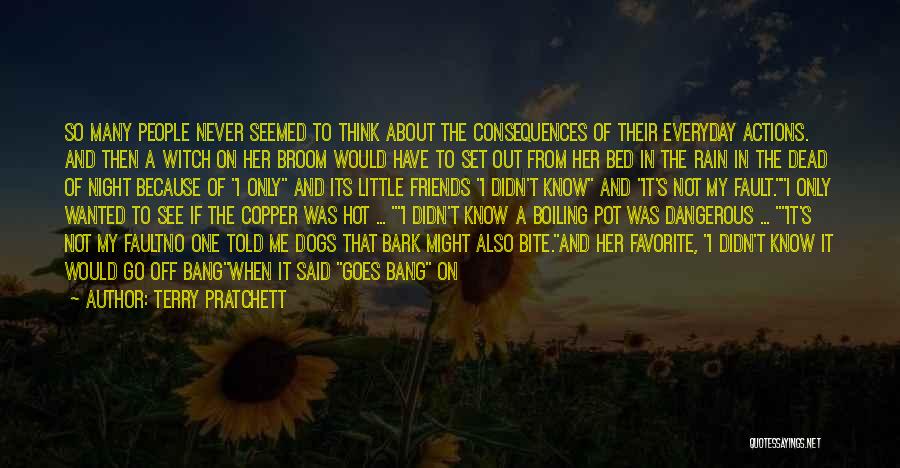 Terry Pratchett Quotes: So Many People Never Seemed To Think About The Consequences Of Their Everyday Actions. And Then A Witch On Her