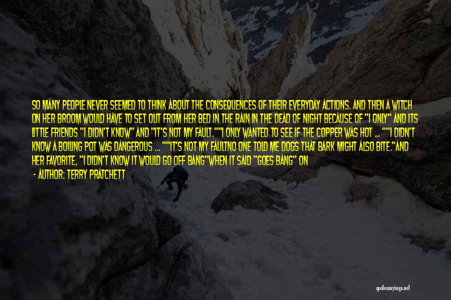 Terry Pratchett Quotes: So Many People Never Seemed To Think About The Consequences Of Their Everyday Actions. And Then A Witch On Her