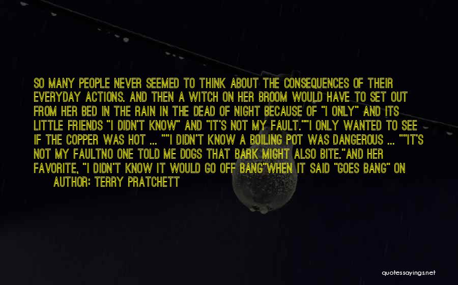 Terry Pratchett Quotes: So Many People Never Seemed To Think About The Consequences Of Their Everyday Actions. And Then A Witch On Her