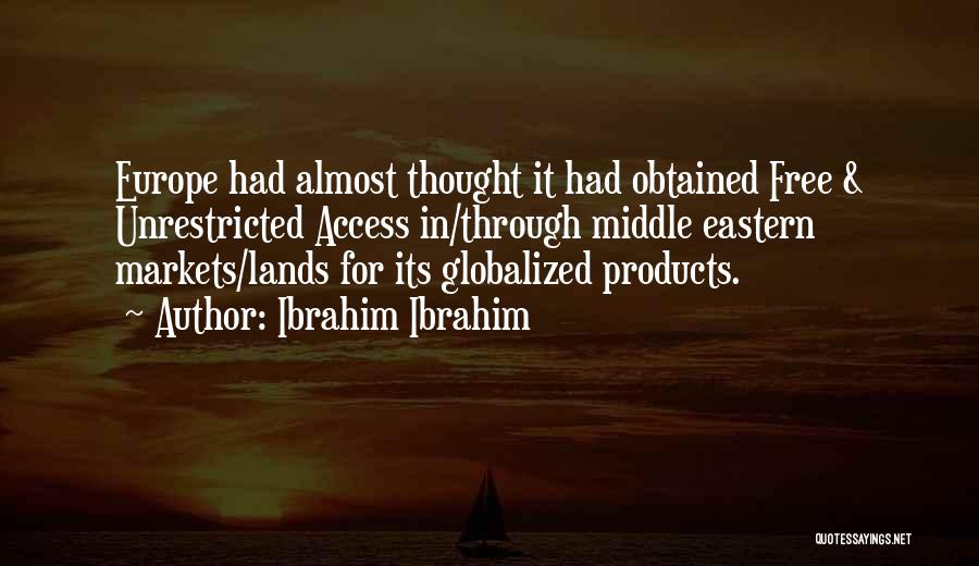 Ibrahim Ibrahim Quotes: Europe Had Almost Thought It Had Obtained Free & Unrestricted Access In/through Middle Eastern Markets/lands For Its Globalized Products.