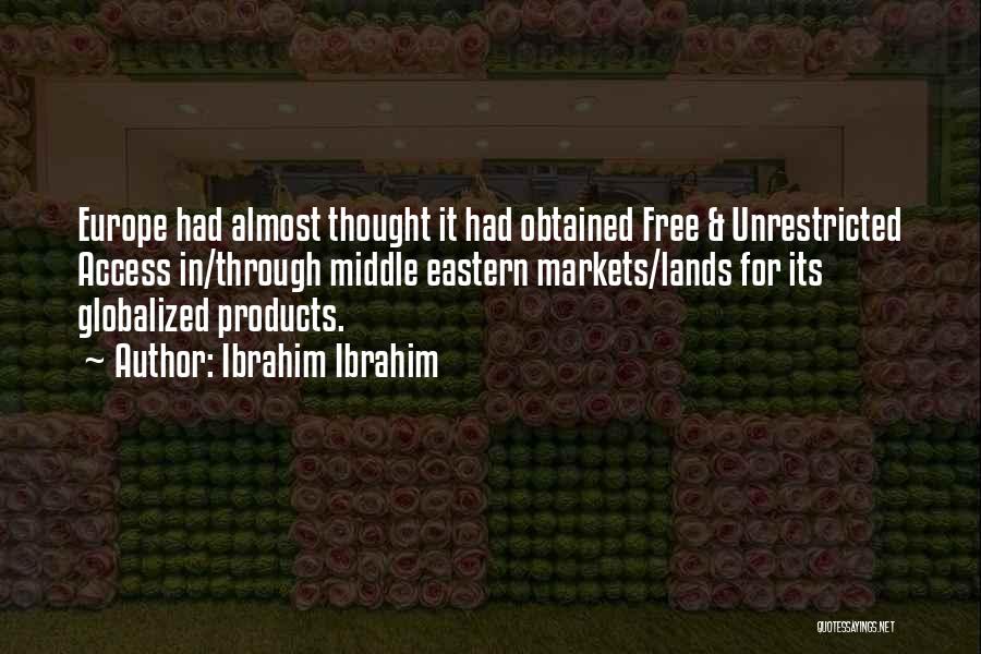 Ibrahim Ibrahim Quotes: Europe Had Almost Thought It Had Obtained Free & Unrestricted Access In/through Middle Eastern Markets/lands For Its Globalized Products.
