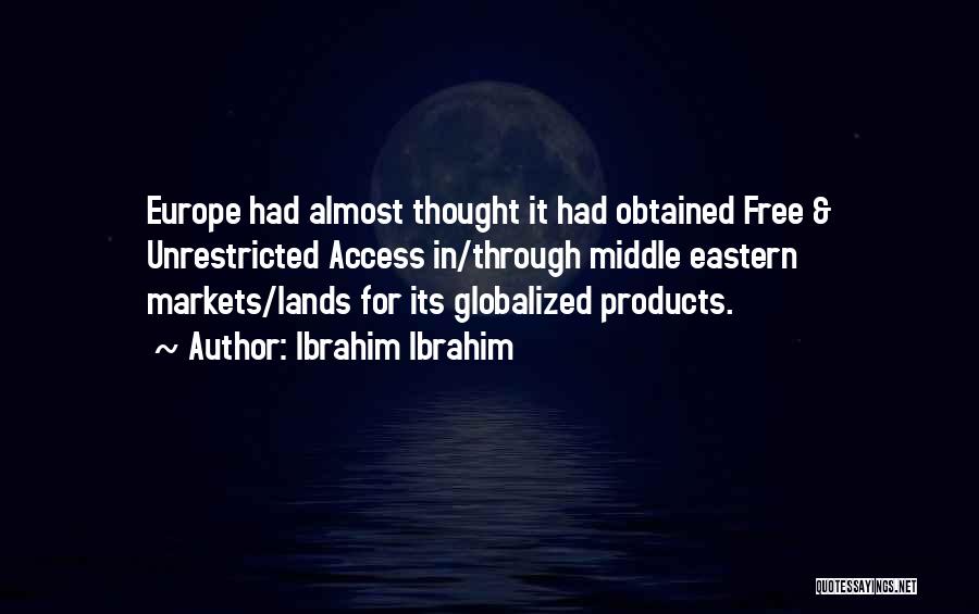 Ibrahim Ibrahim Quotes: Europe Had Almost Thought It Had Obtained Free & Unrestricted Access In/through Middle Eastern Markets/lands For Its Globalized Products.