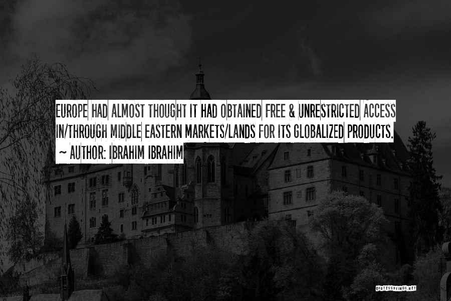 Ibrahim Ibrahim Quotes: Europe Had Almost Thought It Had Obtained Free & Unrestricted Access In/through Middle Eastern Markets/lands For Its Globalized Products.