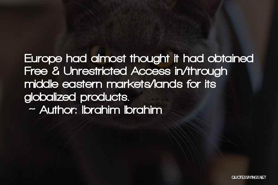 Ibrahim Ibrahim Quotes: Europe Had Almost Thought It Had Obtained Free & Unrestricted Access In/through Middle Eastern Markets/lands For Its Globalized Products.