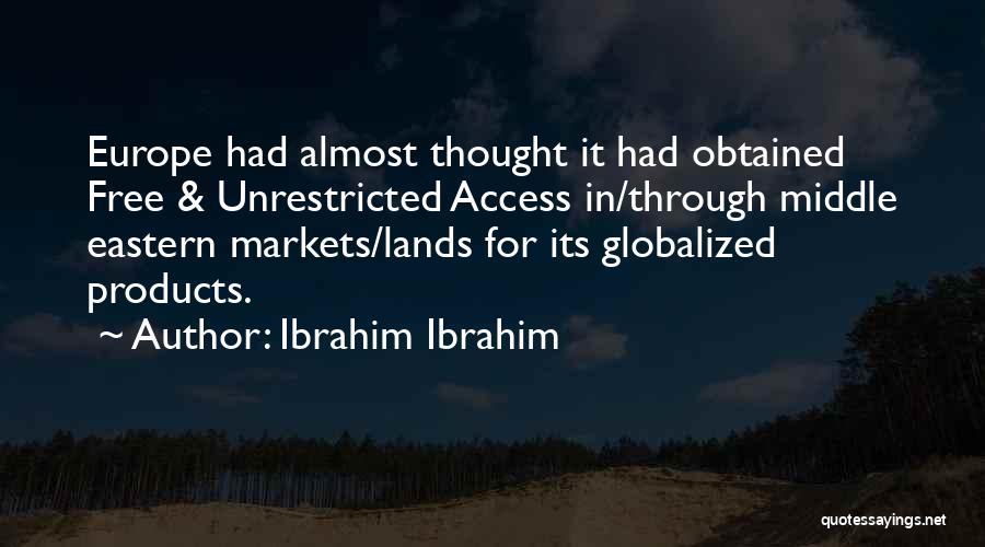 Ibrahim Ibrahim Quotes: Europe Had Almost Thought It Had Obtained Free & Unrestricted Access In/through Middle Eastern Markets/lands For Its Globalized Products.