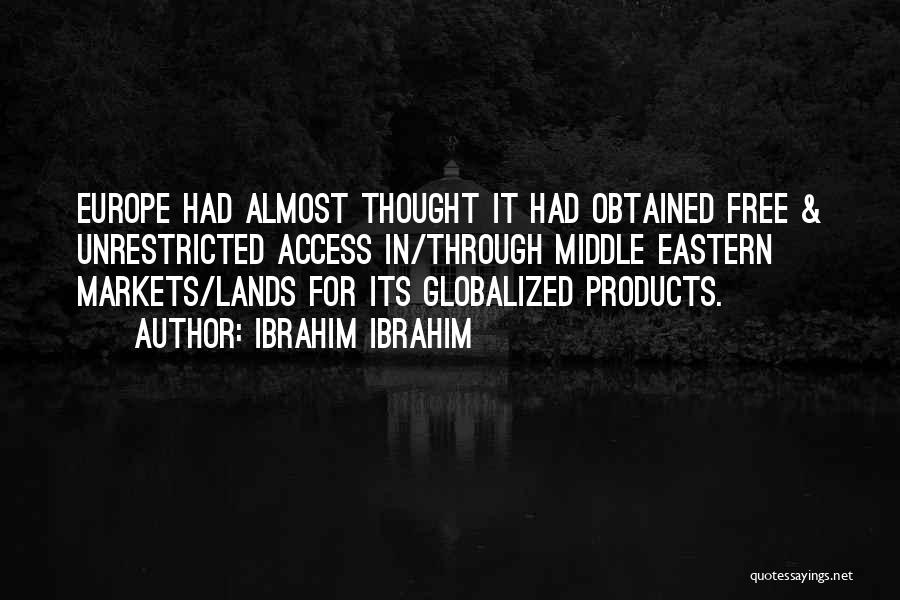 Ibrahim Ibrahim Quotes: Europe Had Almost Thought It Had Obtained Free & Unrestricted Access In/through Middle Eastern Markets/lands For Its Globalized Products.